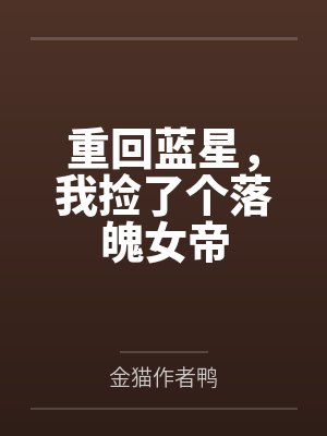 重回蓝星,我捡了个落魄女帝 重回蓝星,我捡了个落魄女帝