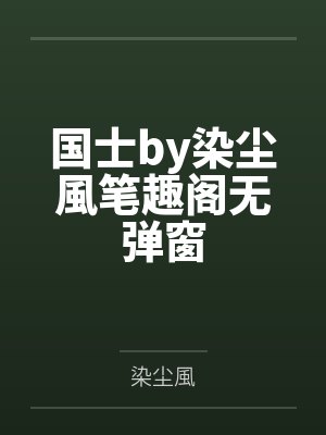 国士by染尘風笔趣阁无弹窗