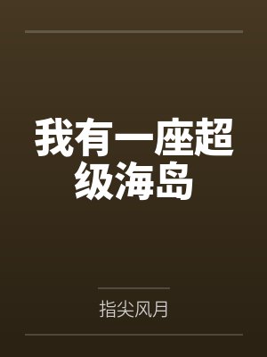 我有一座超级海岛笔趣阁无弹窗 我有一座超级海岛笔趣阁无弹窗