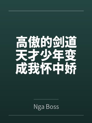 高傲的剑道天才少年变成我怀中娇羞的剑灵美少女byNga Boss结局番外