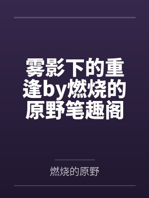 雾影下的重逢by燃烧的原野笔趣阁无弹窗