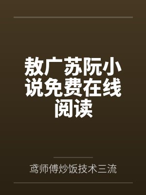 敖广苏阮小说免费在线阅读