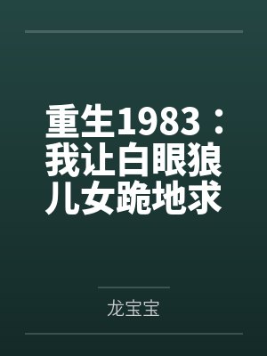 重生1983：我让白眼狼儿女跪地求饶