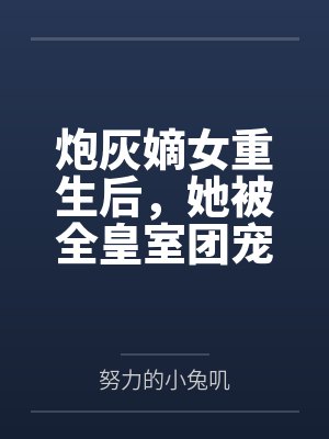 炮灰嫡女重生后,她被全皇室团宠by努力的小兔叽 炮灰嫡女重生后,她被全皇室团宠by努力的小兔叽