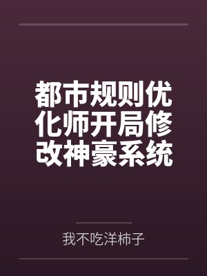 都市规则优化师开局修改神豪系统 都市规则优化师开局修改神豪系统