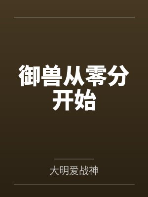 御兽从零分开始by大明爱战神 御兽从零分开始by大明爱战神