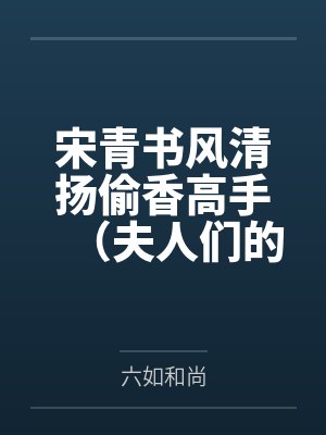宋青书风清扬偷香高手（夫人们的香裙）