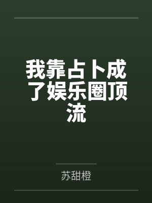我靠占卜成了娱乐圈顶流by苏甜橙 我靠占卜成了娱乐圈顶流by苏甜橙