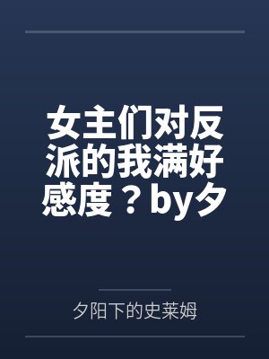 女主们对反派的我满好感度？by夕阳下的史莱姆
