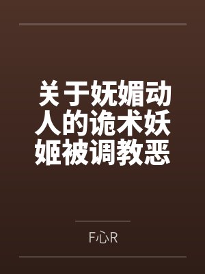 关于妩媚动人的诡术妖姬被调教恶堕成媚黑母猪乐芙兰的这档子事笔趣阁无弹窗