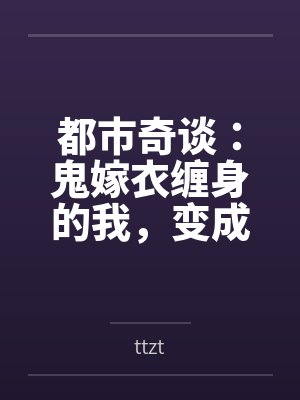 都市奇谈:鬼嫁衣缠身的我,变成了女孩by林栩 都市奇谈:鬼嫁衣缠身的我,变成了女孩by林栩