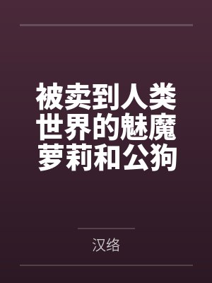 被卖到人类世界的魅魔萝莉和公狗关在一起后穿着白丝裤袜被种付位播种撞小屁股笔趣阁无弹窗