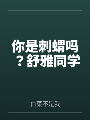 你是刺蝟吗?舒雅同学 你是刺蝟吗?舒雅同学