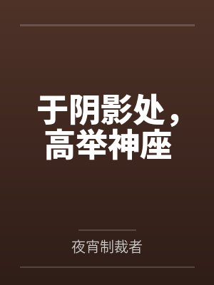 于阴影处,高举神座 于阴影处,高举神座