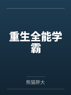 重生全能学霸by熊猫胖大 重生全能学霸by熊猫胖大
