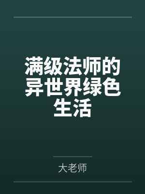 满级法师的异世界绿色生活by大老师 满级法师的异世界绿色生活by大老师