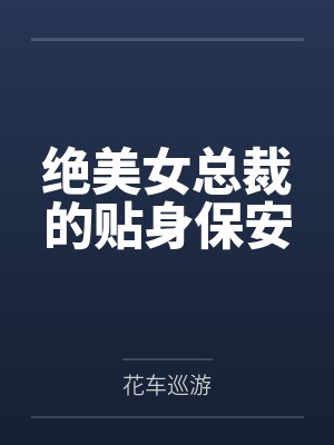 绝美女总裁的贴身保安by丁哲 绝美女总裁的贴身保安by丁哲