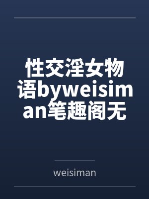 性交淫女物语byweisiman笔趣阁无弹窗