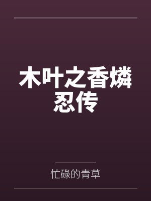 木叶之香燐忍传笔趣阁无弹窗 木叶之香燐忍传笔趣阁无弹窗