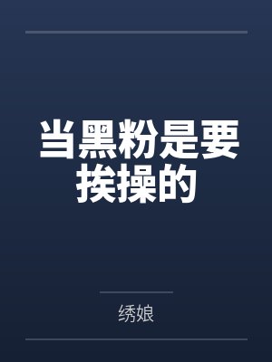 当黑粉是要挨操的 当黑粉是要挨操的