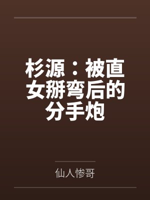 杉源:被直女掰弯后的分手炮 杉源:被直女掰弯后的分手炮