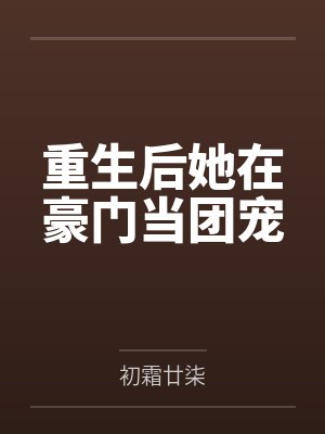 重生后她在豪门当团宠by初霜廿柒笔趣阁无弹窗 重生后她在豪门当团宠by初霜廿柒笔趣阁无弹窗