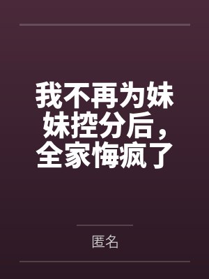 我不再为妹妹控分后，全家悔疯了