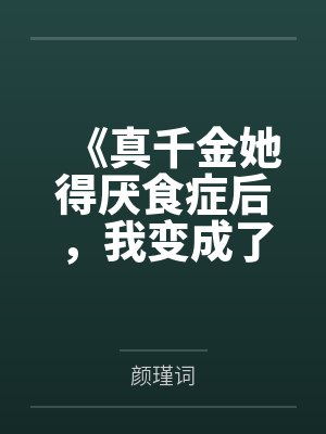 《真千金她得厌食症后,我变成了一头猪》 《真千金她得厌食症后,我变成了一头猪》