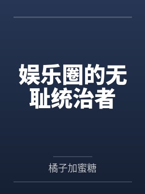 娱乐圈的无耻统治者 娱乐圈的无耻统治者