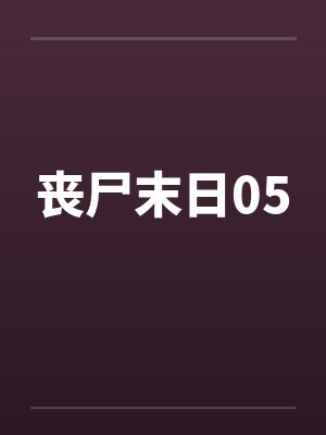 丧尸末日05 丧尸末日05