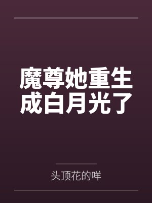 魔尊她重生成白月光了 魔尊她重生成白月光了