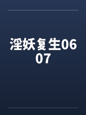 淫妖复生0607 淫妖复生0607