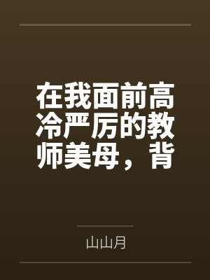 在我面前高冷严厉的教师美母,背地被肥猪校长调教成母猪肉便器 在我面前高冷严厉的教师美母,背地被肥猪校长调教成母猪肉便器