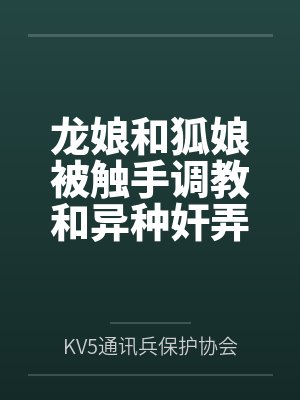 龙娘和狐娘被触手调教和异种奸弄到恶堕了? 龙娘和狐娘被触手调教和异种奸弄到恶堕了?