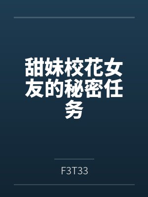 甜妹校花女友的秘密任务