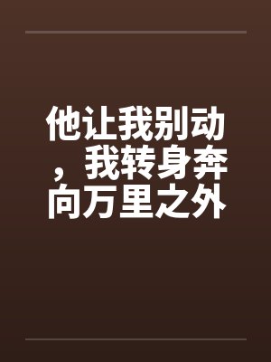 他让我别动，我转身奔向万里之外