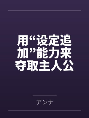 用“设定追加”能力来夺取主人公后宫! 用“设定追加”能力来夺取主人公后宫!