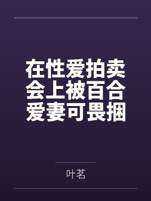 在性爱拍卖会上被百合爱妻可畏捆绑出售使用权后,无力抵抗的雌小鬼指挥官叶茗也只得答应野男人的屈辱要求, 在性爱拍卖会上被百合爱妻可畏捆绑出售使用权后,无力抵抗的雌小鬼指挥官叶茗也只得答应野男人的屈辱要求,