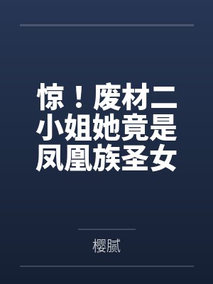 惊!废材二小姐她竟是凤凰族圣女 惊!废材二小姐她竟是凤凰族圣女