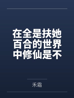在全是扶她百合的世界中修仙是不是要把肉穴干烂才行 在全是扶她百合的世界中修仙是不是要把肉穴干烂才行
