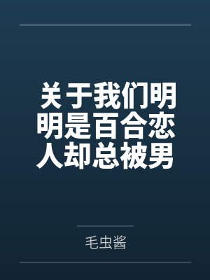 关于我们明明是百合恋人却总被男人强奸这件事 关于我们明明是百合恋人却总被男人强奸这件事