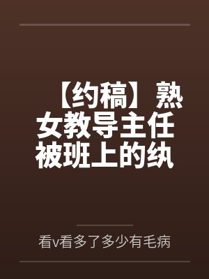 【约稿】熟女教导主任被班上的纨绔学生抓住把柄调教玩弄 【约稿】熟女教导主任被班上的纨绔学生抓住把柄调教玩弄