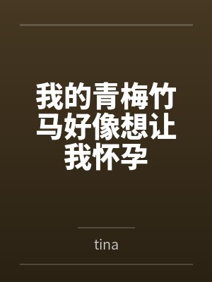 我的青梅竹马好像想让我怀孕 我的青梅竹马好像想让我怀孕
