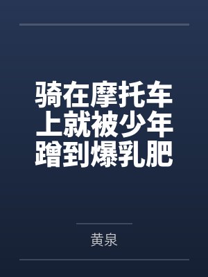 骑在摩托车上就被少年蹭到爆乳肥臀白虎馒头穴黏水四溢的玛薇卡在被小男孩下了催眠香氛后,就立马给正太巨根 骑在摩托车上就被少年蹭到爆乳肥臀白虎馒头穴黏水四溢的玛薇卡在被小男孩下了催眠香氛后,就立马给正太巨根