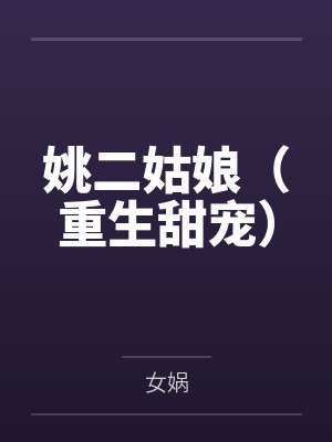 姚二姑娘（重生甜宠）by女娲
