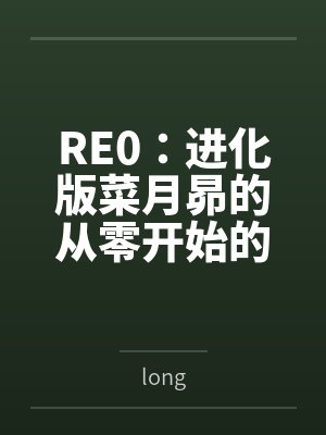 RE0:进化版菜月昴的从零开始的异世界生活 RE0:进化版菜月昴的从零开始的异世界生活