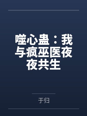 噬心蛊:我与疯巫医夜夜共生 噬心蛊:我与疯巫医夜夜共生