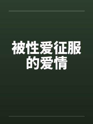 被性爱征服的爱情 被性爱征服的爱情