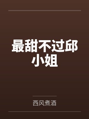 最甜不过邱小姐by西风煮酒 最甜不过邱小姐by西风煮酒