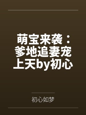 萌宝来袭:爹地追妻宠上天by初心如梦乔汐 萌宝来袭:爹地追妻宠上天by初心如梦乔汐